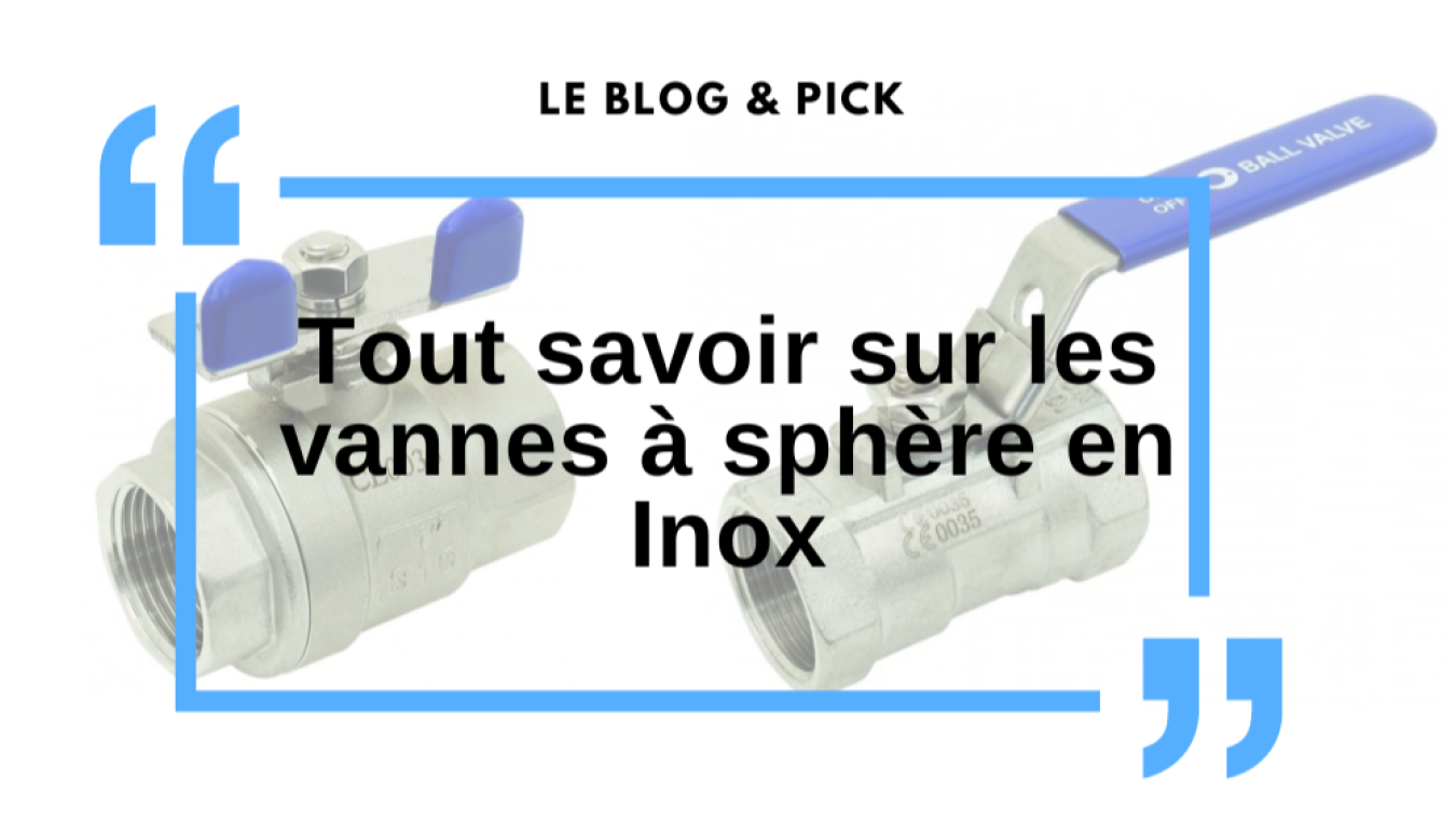 Tout savoir sur les vannes à sphère en Inox